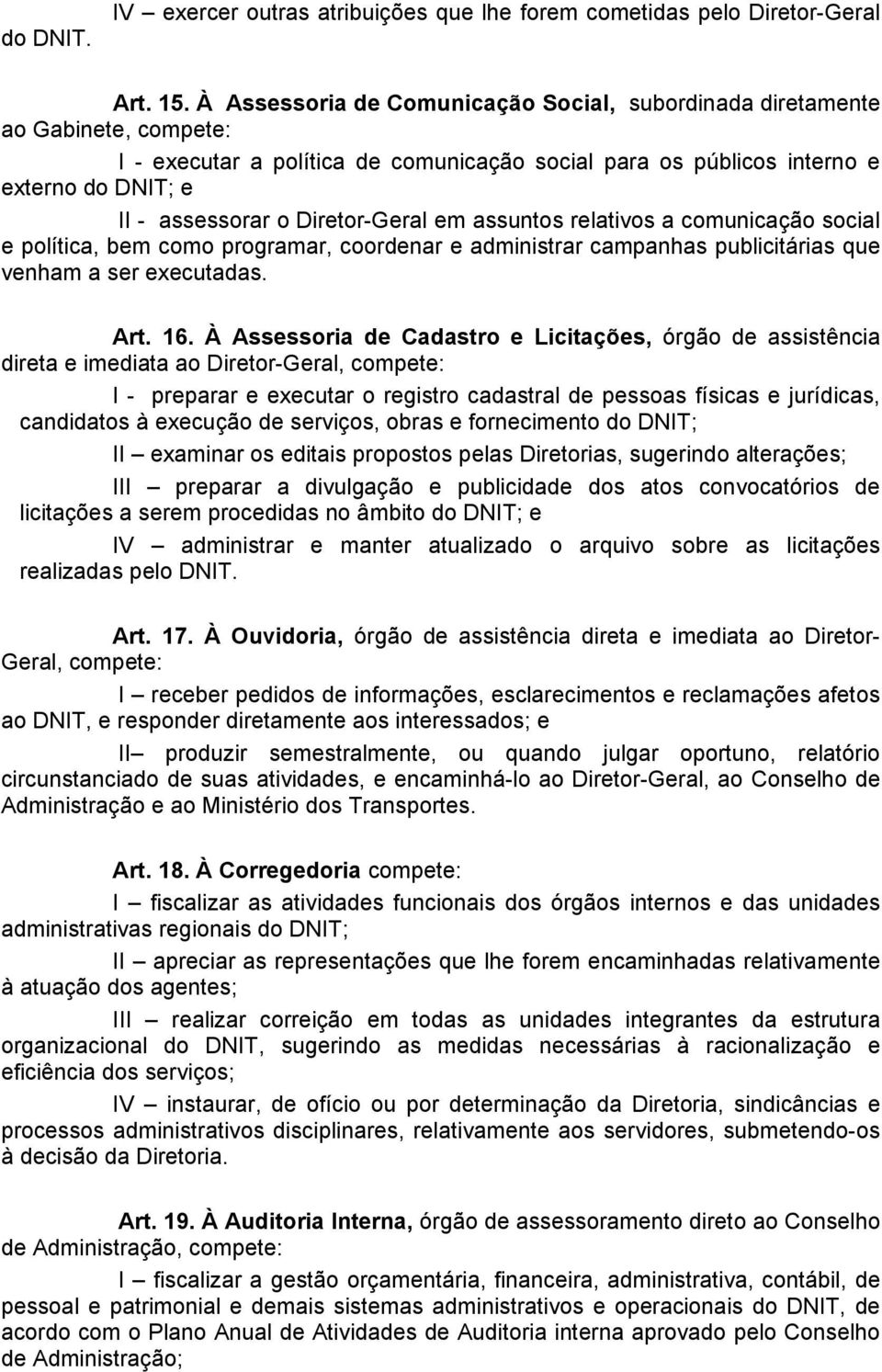 Diretor-Geral em assuntos relativos a comunicação social e política, bem como programar, coordenar e administrar campanhas publicitárias que venham a ser executadas. Art. 16.