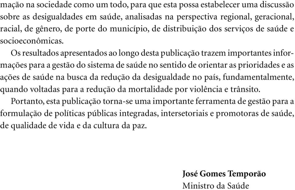 Os resultados apresentados ao longo desta publicação trazem importantes informações para a gestão do sistema de saúde no sentido de orientar as prioridades e as ações de saúde na busca da redução da