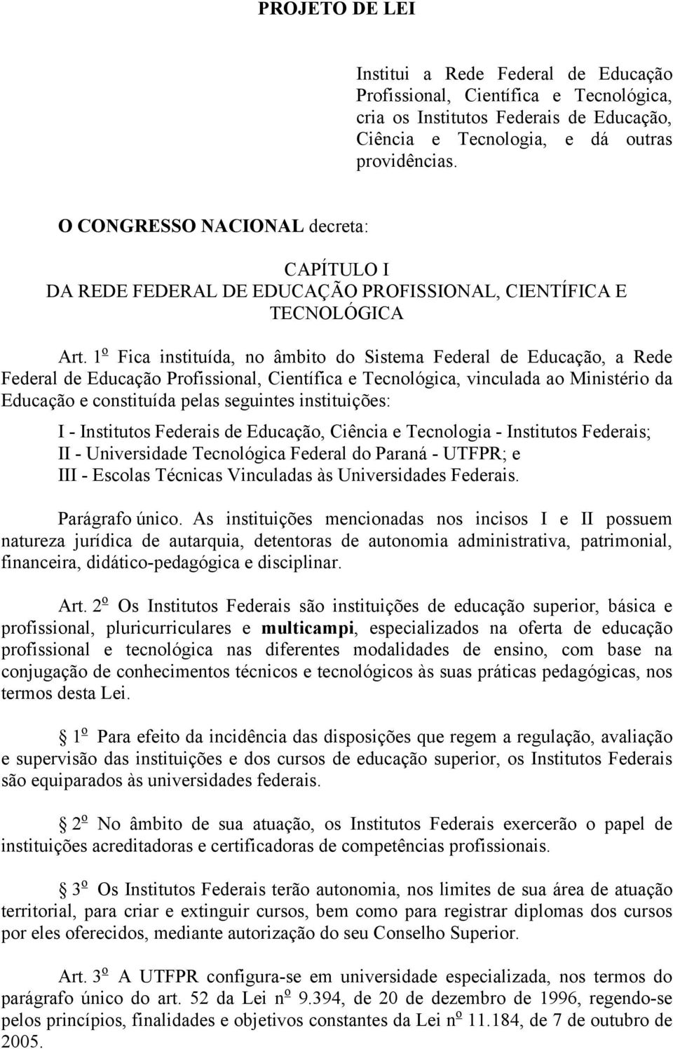 1 o Fica instituída, no âmbito do Sistema Federal de Educação, a Rede Federal de Educação Profissional, Científica e Tecnológica, vinculada ao Ministério da Educação e constituída pelas seguintes