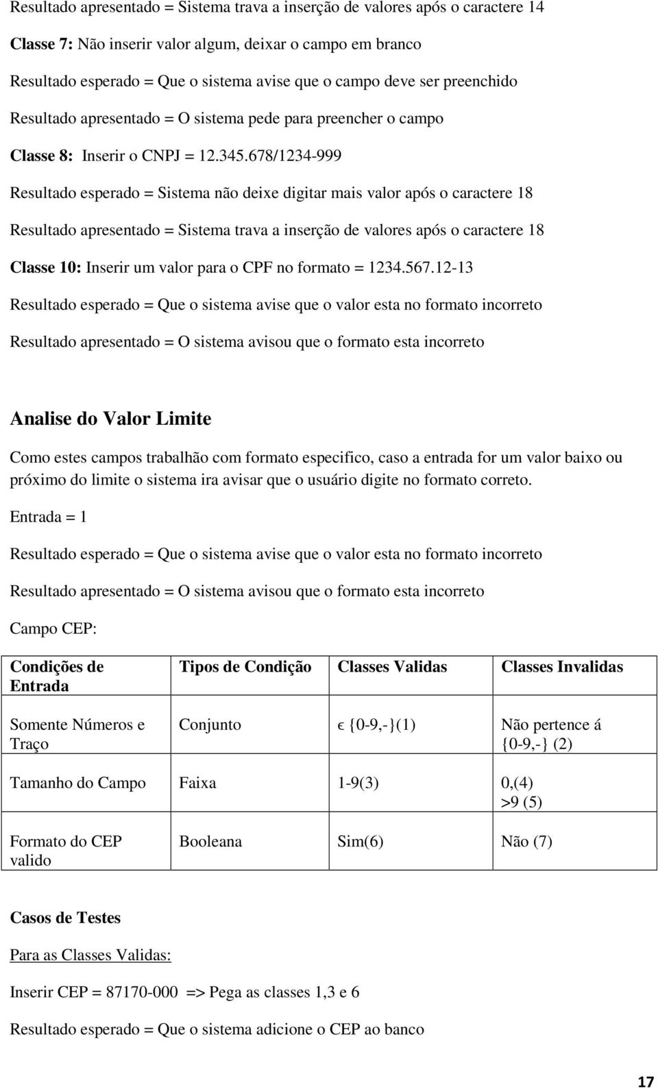 678/1234-999 Resultado esperado = Sistema não deixe digitar mais valor após o caractere 18 Resultado apresentado = Sistema trava a inserção de valores após o caractere 18 Classe 10: Inserir um valor