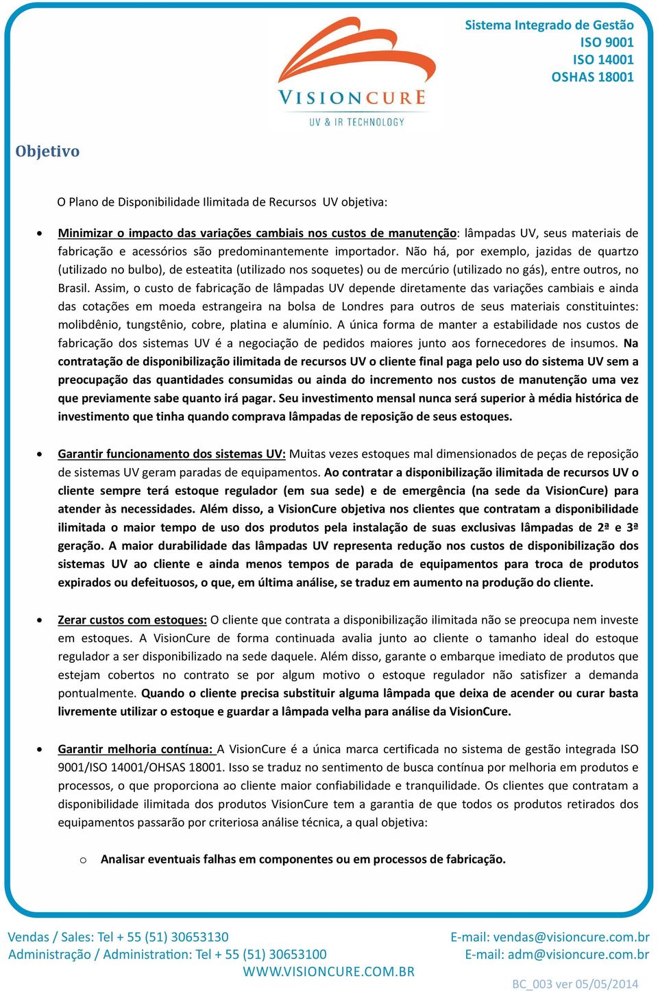 Assim, cust de fabricaçã de lâmpadas UV depende diretamente das variações cambiais e ainda das ctações em meda estrangeira na blsa de Lndres para utrs de seus materiais cnstituintes: mlibdêni,