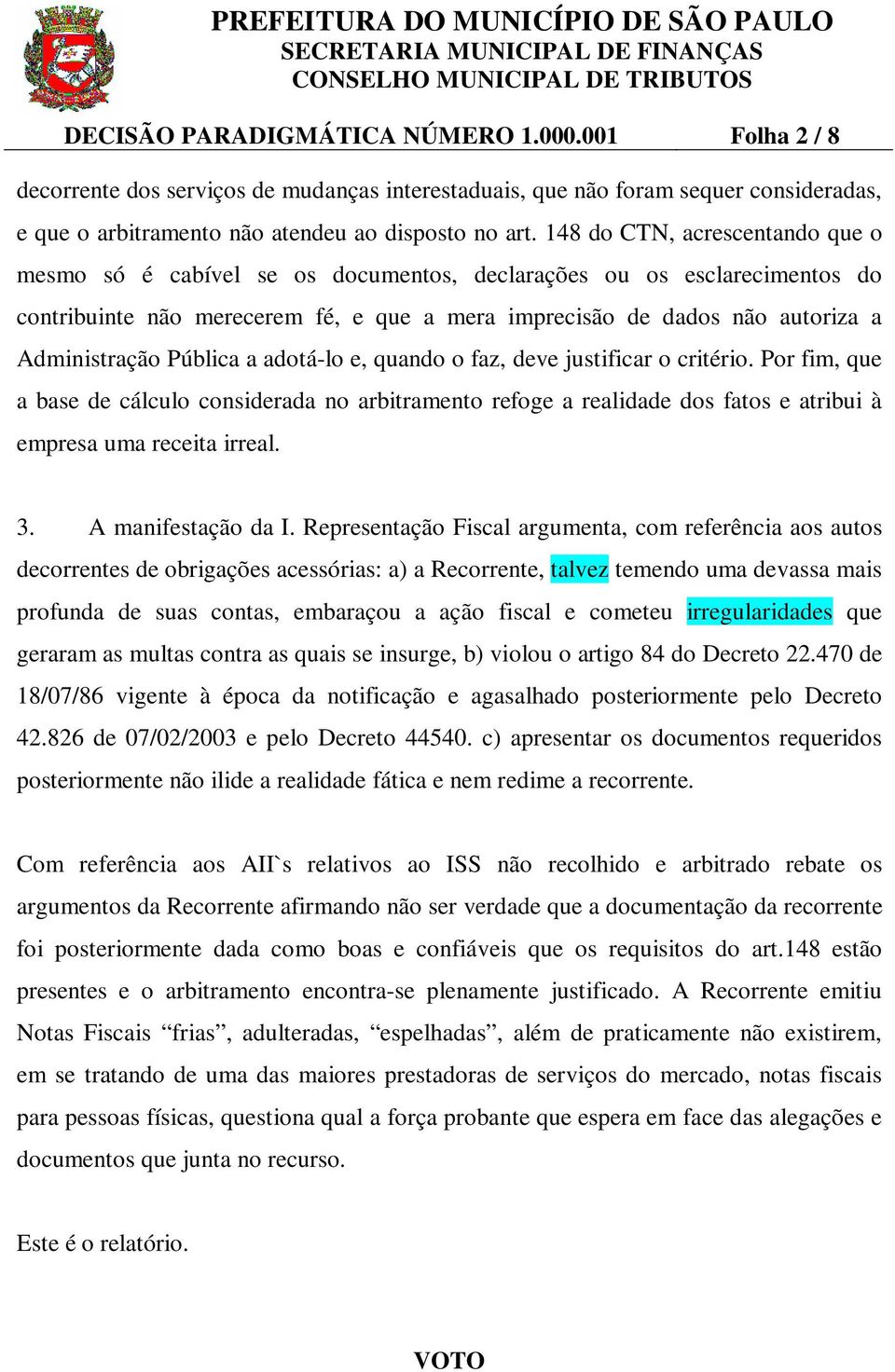 Pública a adotá-lo e, quando o faz, deve justificar o critério. Por fim, que a base de cálculo considerada no arbitramento refoge a realidade dos fatos e atribui à empresa uma receita irreal. 3.