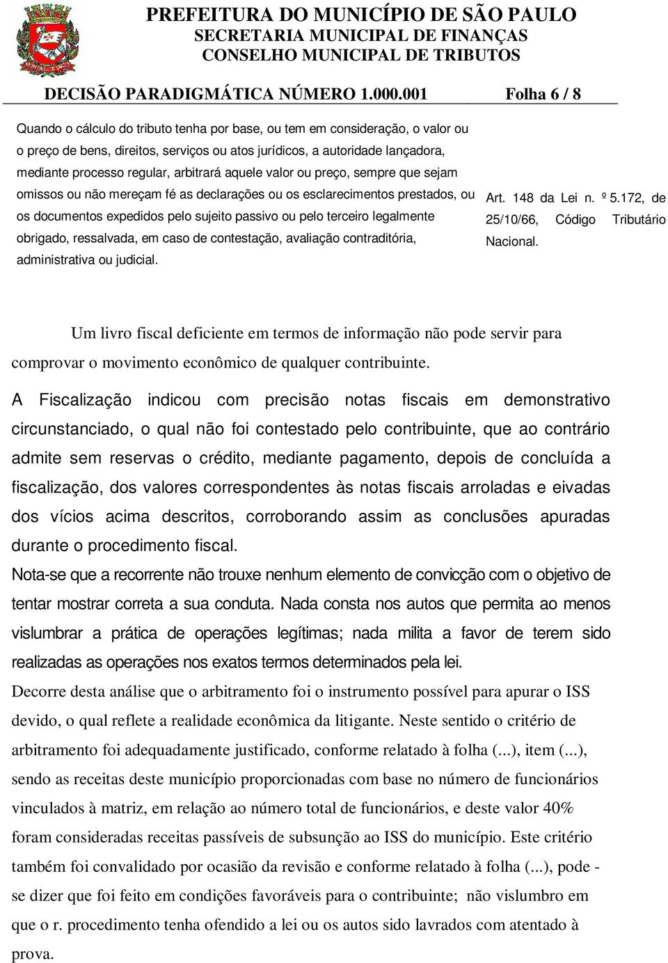 regular, arbitrará aquele valor ou preço, sempre que sejam omissos ou não mereçam fé as declarações ou os esclarecimentos prestados, ou os documentos expedidos pelo sujeito passivo ou pelo terceiro