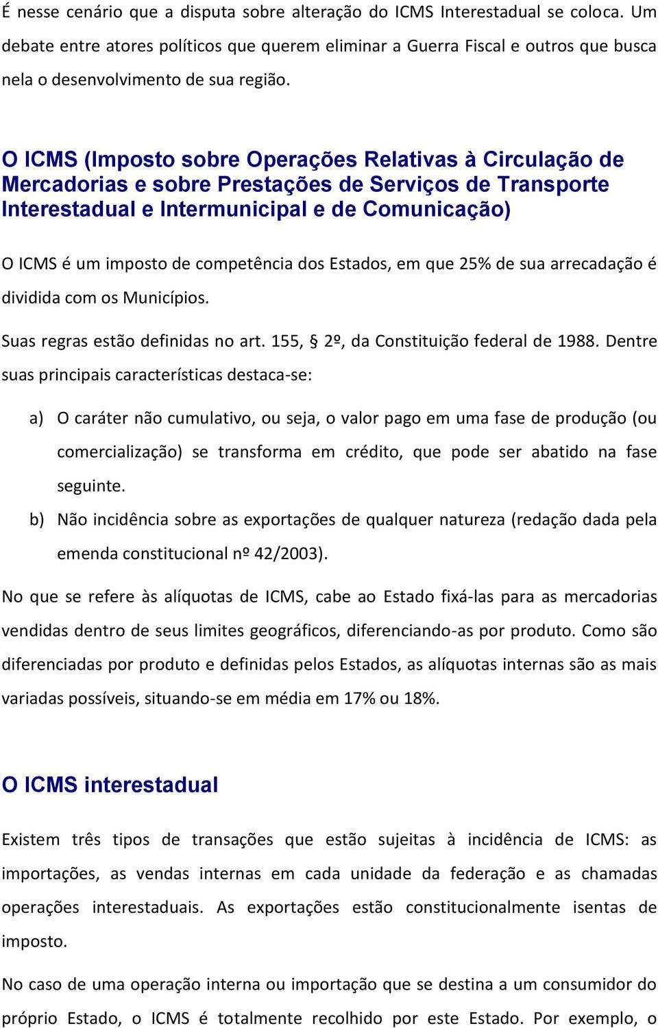 O ICMS (Imposto sobre Operações Relativas à Circulação de Mercadorias e sobre Prestações de Serviços de Transporte Interestadual e Intermunicipal e de Comunicação) O ICMS é um imposto de competência