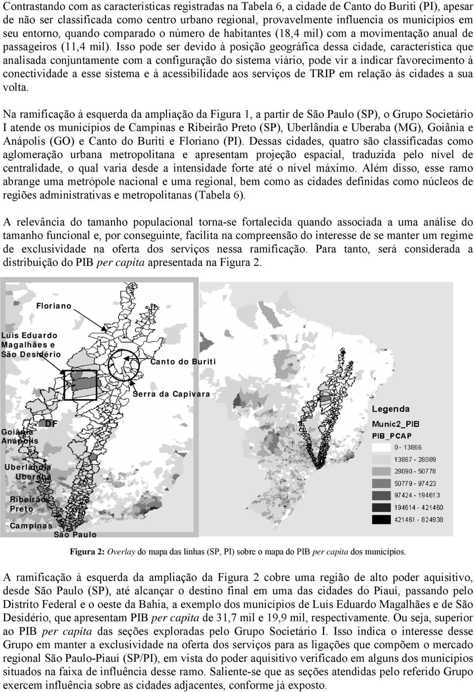 Isso pode ser devido à posição geográfica dessa cidade, característica que analisada conjuntamente com a configuração do sistema viário, pode vir a indicar favorecimento à conectividade a esse