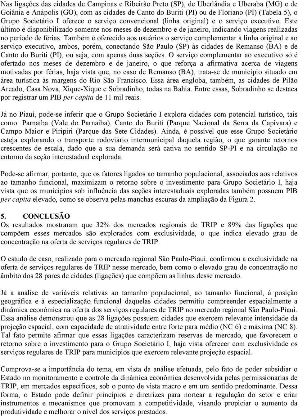 Este último é disponibilizado somente nos meses de dezembro e de janeiro, indicando viagens realizadas no período de férias.