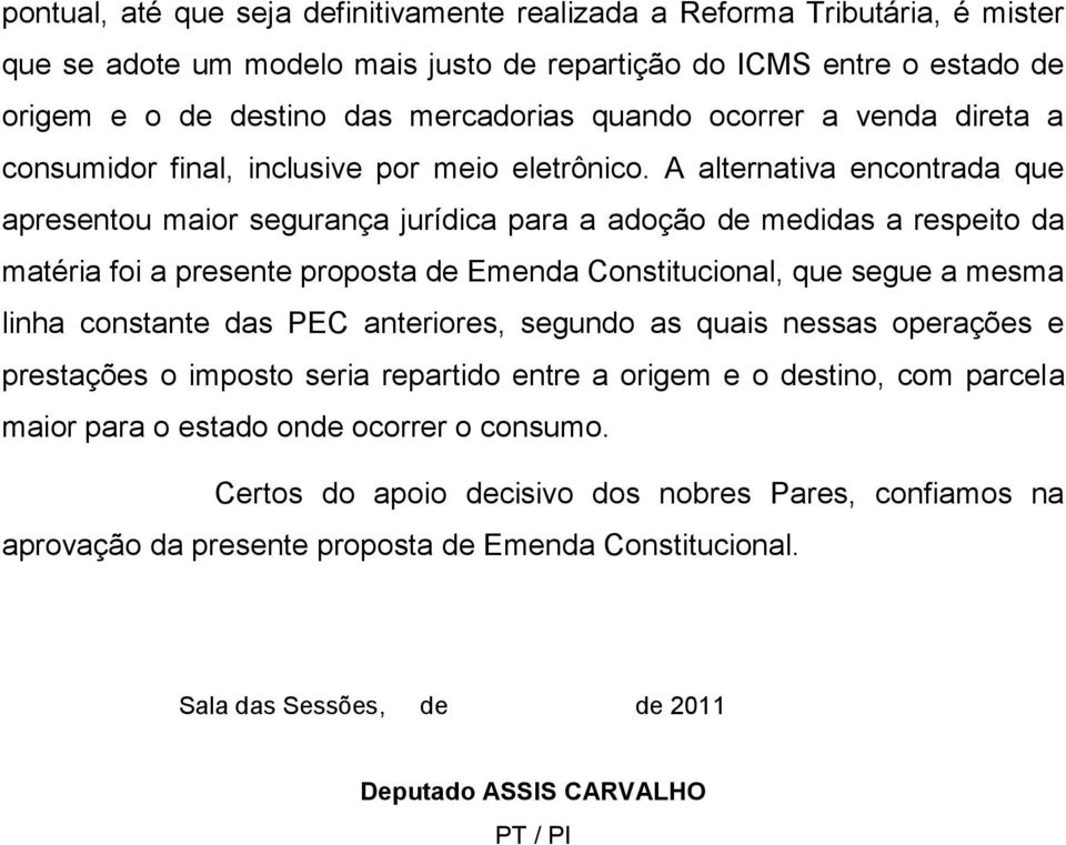 A alternativa encontrada que apresentou maior segurança jurídica para a adoção de medidas a respeito da matéria foi a presente proposta de Emenda Constitucional, que segue a mesma linha constante das