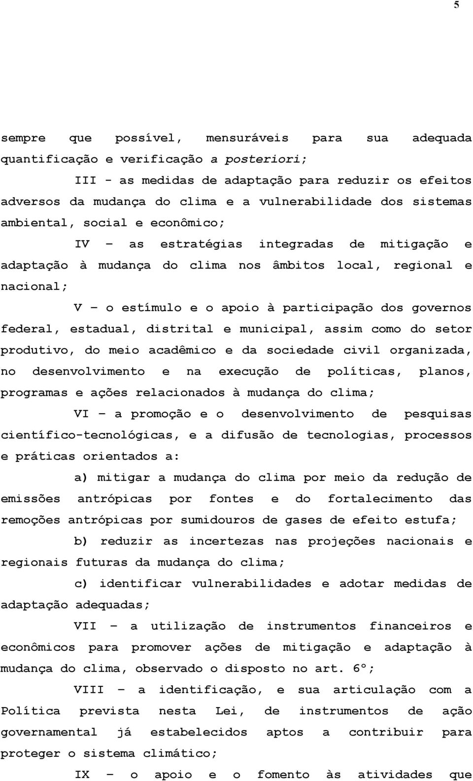 governos federal, estadual, distrital e municipal, assim como do setor produtivo, do meio acadêmico e da sociedade civil organizada, no desenvolvimento e na execução de políticas, planos, programas e