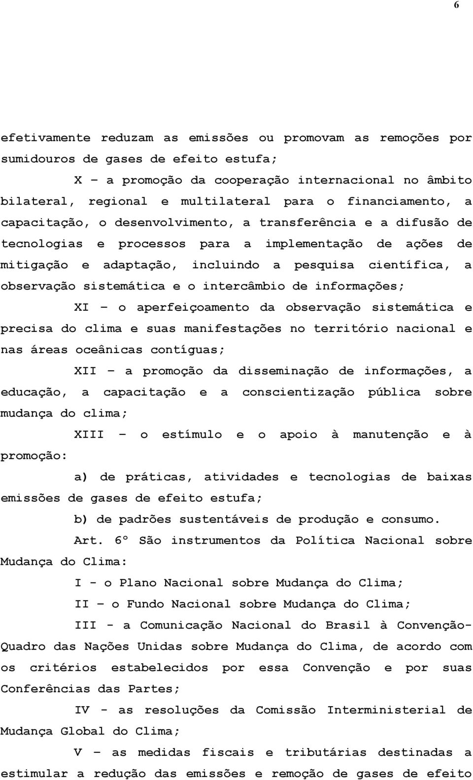 observação sistemática e o intercâmbio de informações; XI o aperfeiçoamento da observação sistemática e precisa do clima e suas manifestações no território nacional e nas áreas oceânicas contíguas;