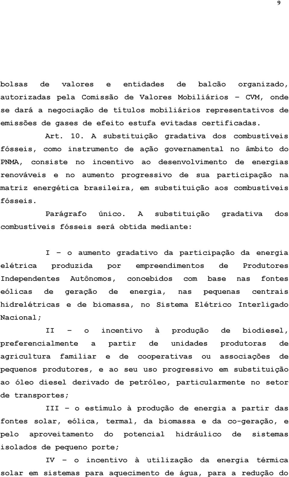 A substituição gradativa dos combustíveis fósseis, como instrumento de ação governamental no âmbito do PNMA, consiste no incentivo ao desenvolvimento de energias renováveis e no aumento progressivo