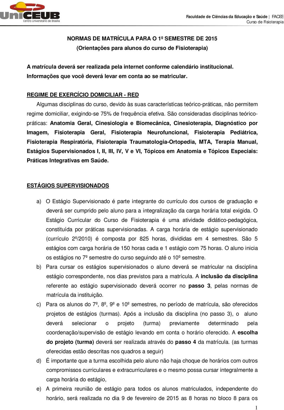 RGIM XRÍIO OMIILIR - R lgumas disciplinas do curso, devido às suas características teórico-práticas, não permitem regime domiciliar, exigindo-se 7% de frequência efetiva.