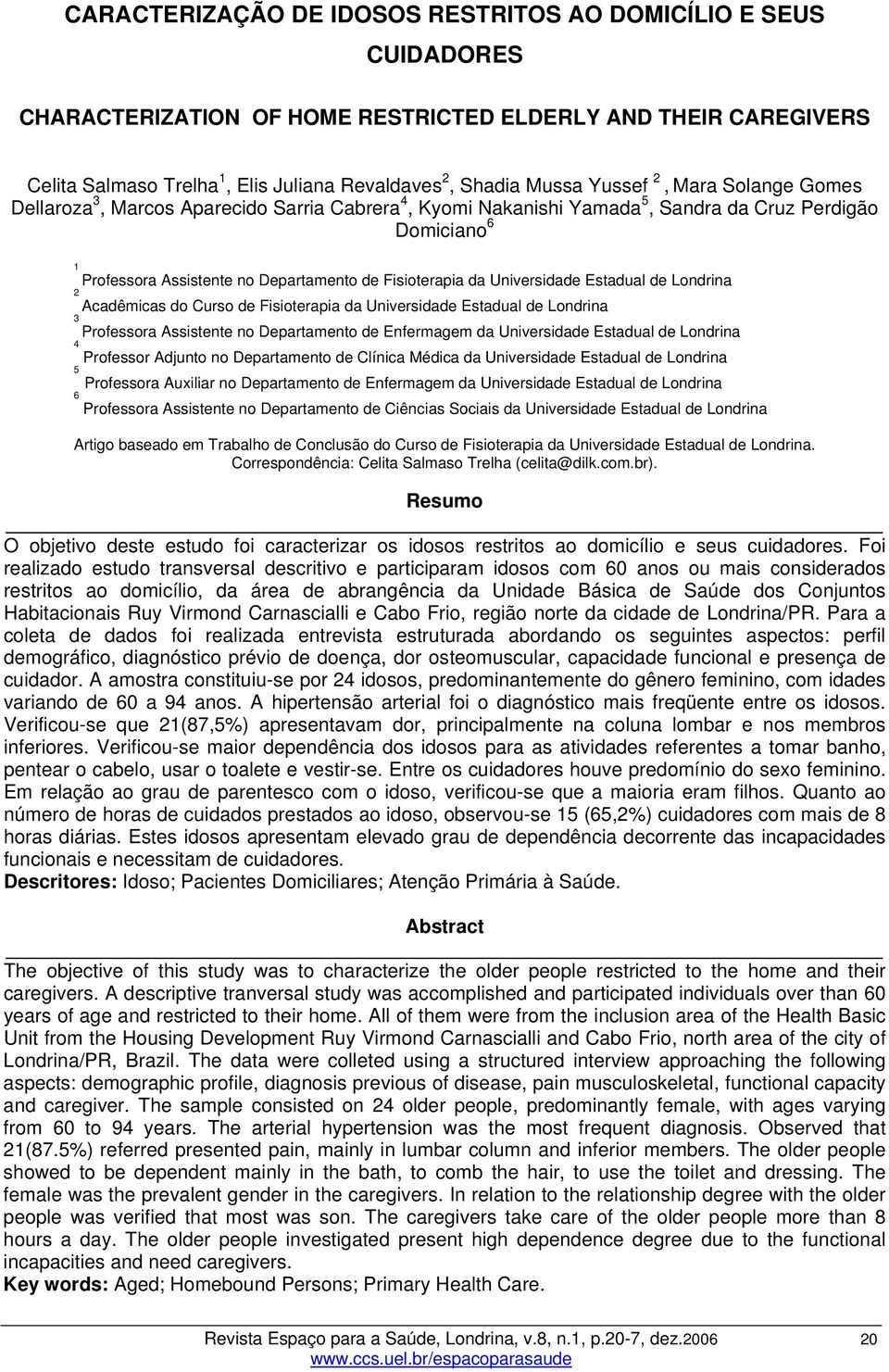 Universidade Estadual de Londrina 2 Acadêmicas do Curso de Fisioterapia da Universidade Estadual de Londrina 3 Professora Assistente no Departamento de Enfermagem da Universidade Estadual de Londrina