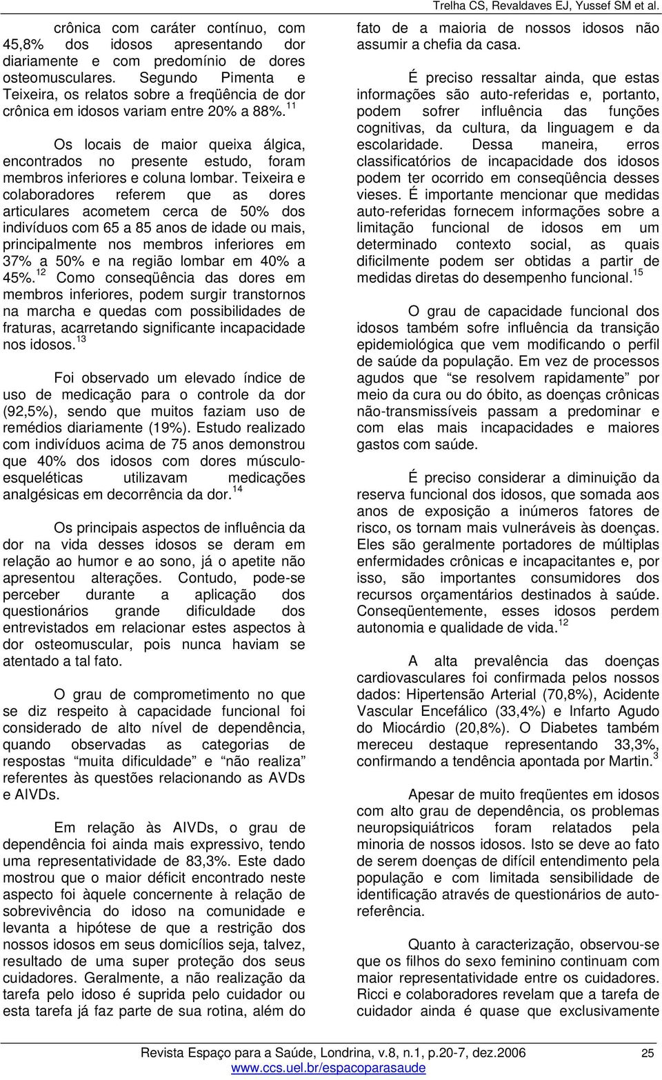 11 Os locais de maior queixa álgica, encontrados no presente estudo, foram membros inferiores e coluna lombar.