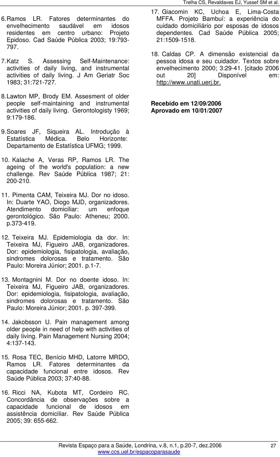 Assesment of older people self-maintaining and instrumental activities of daily living. Gerontologisty 1969; 9:179-186. Trelha CS, Revaldaves EJ, Yussef SM et al. 17.