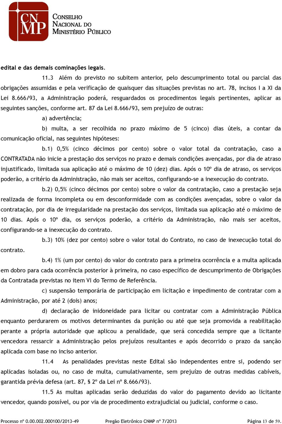 666/93, a Administração poderá, resguardados os procedimentos legais pertinentes, aplicar as seguintes sanções, conforme art. 87 da Lei 8.