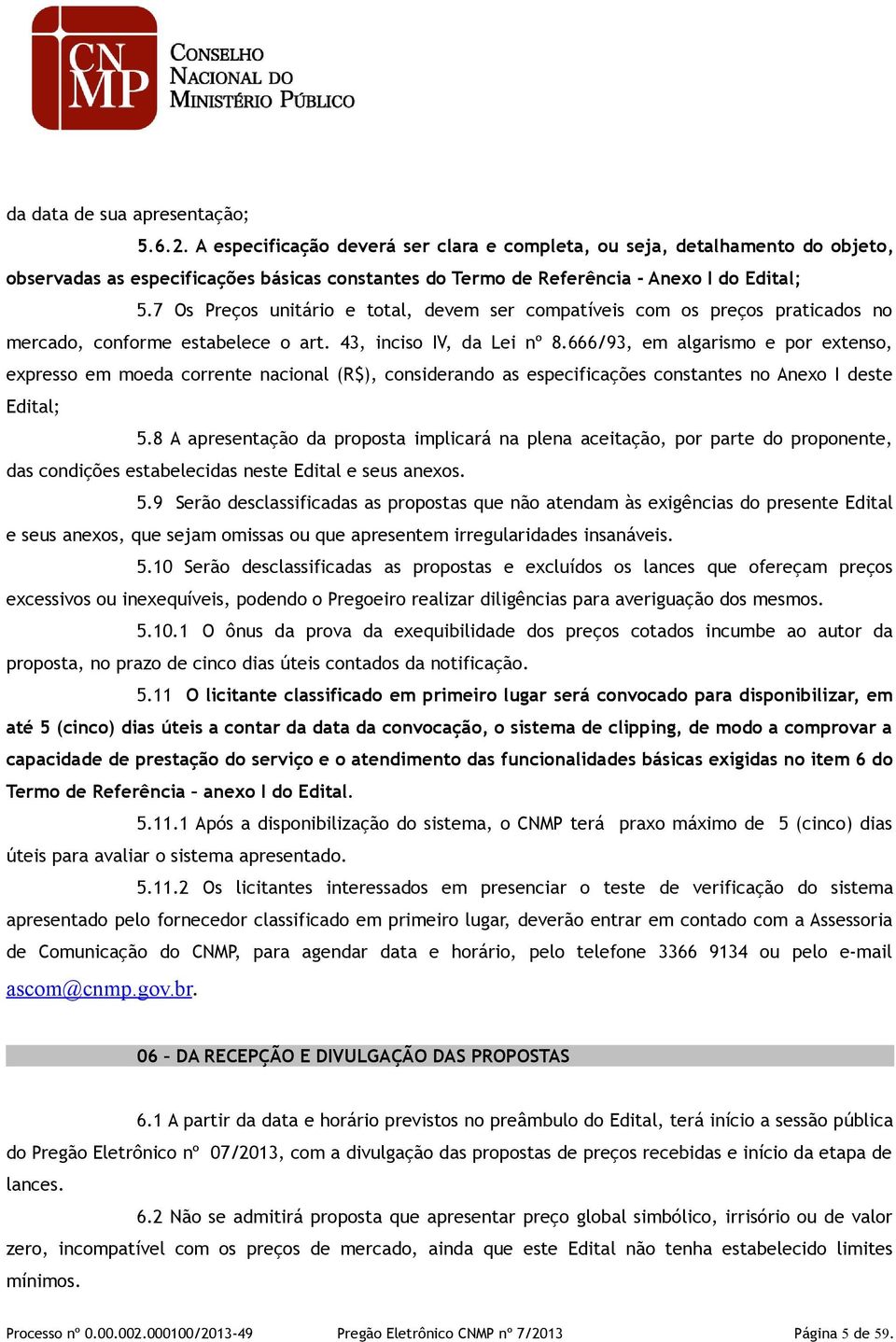 7 Os Preços unitário e total, devem ser compatíveis com os preços praticados no mercado, conforme estabelece o art. 43, inciso IV, da Lei nº 8.