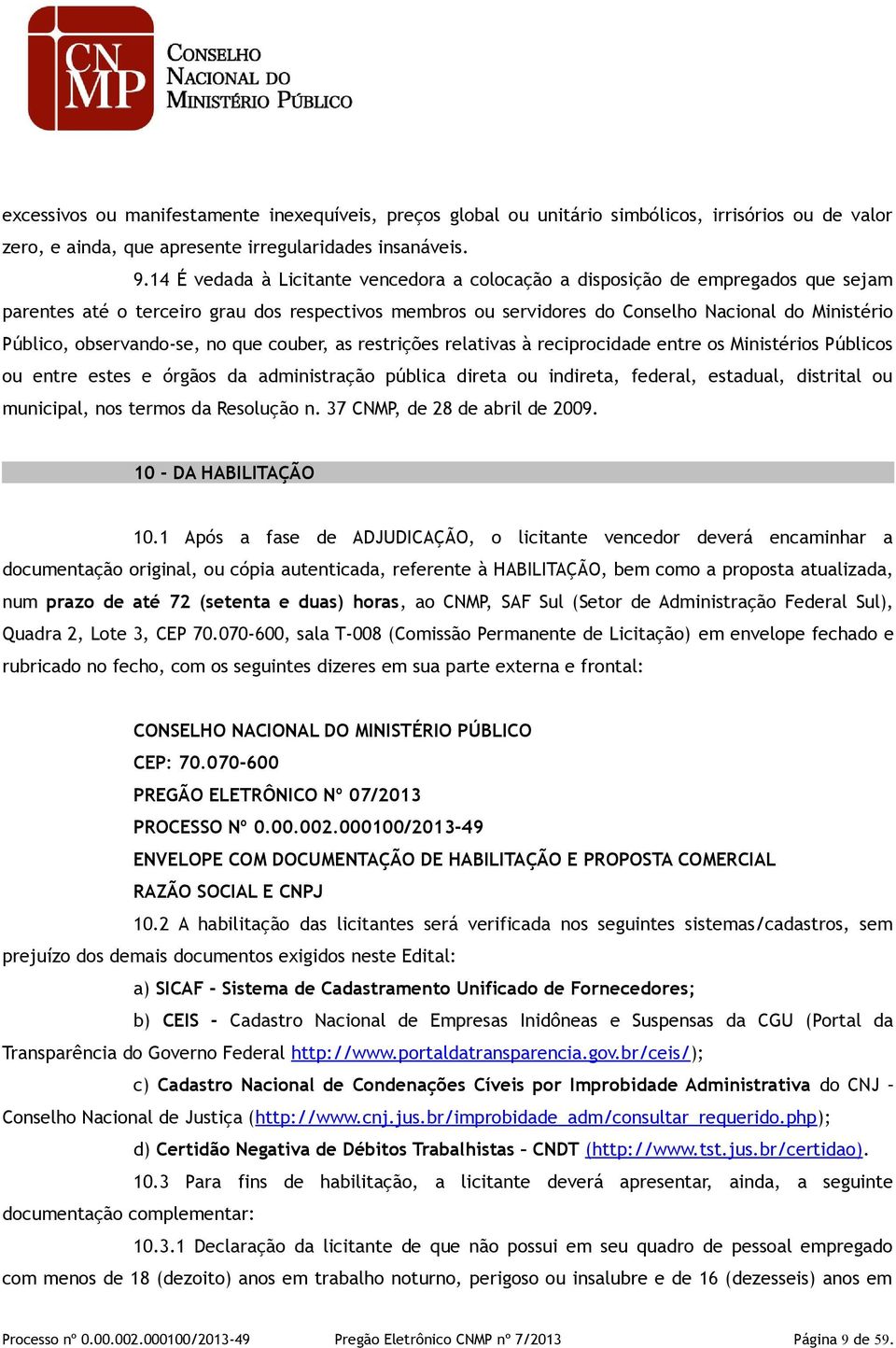 observando-se, no que couber, as restrições relativas à reciprocidade entre os Ministérios Públicos ou entre estes e órgãos da administração pública direta ou indireta, federal, estadual, distrital