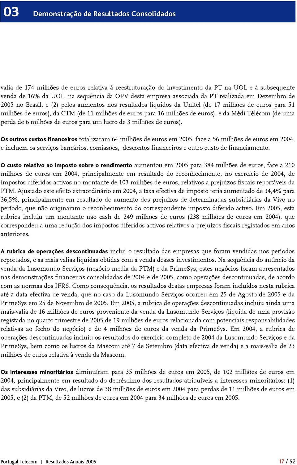 16 milhões de euros), e da Médi Télécom (de uma perda de 6 milhões de euros para um lucro de 3 milhões de euros).