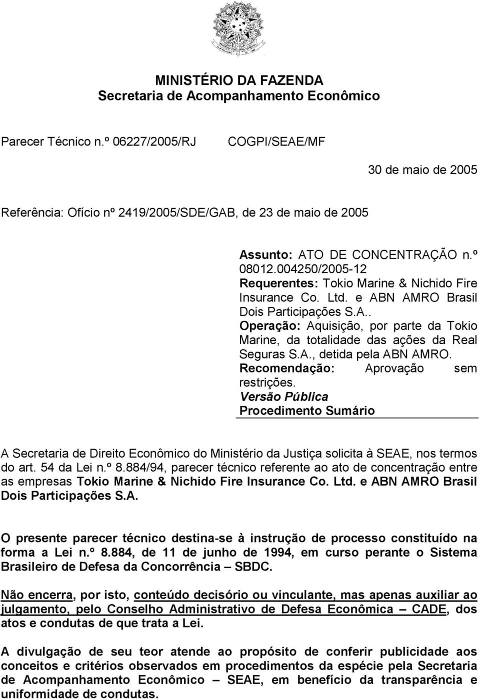 004250/2005-12 Requerentes: Tokio Marine & Nichido Fire Insurance Co. Ltd. e ABN AMRO Brasil Dois Participações S.A.. Operação: Aquisição, por parte da Tokio Marine, da totalidade das ações da Real Seguras S.