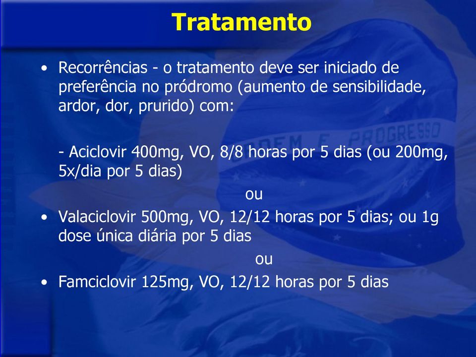 por 5 dias (ou 200mg, 5x/dia por 5 dias) ou Valaciclovir 500mg, VO, 12/12 horas por 5