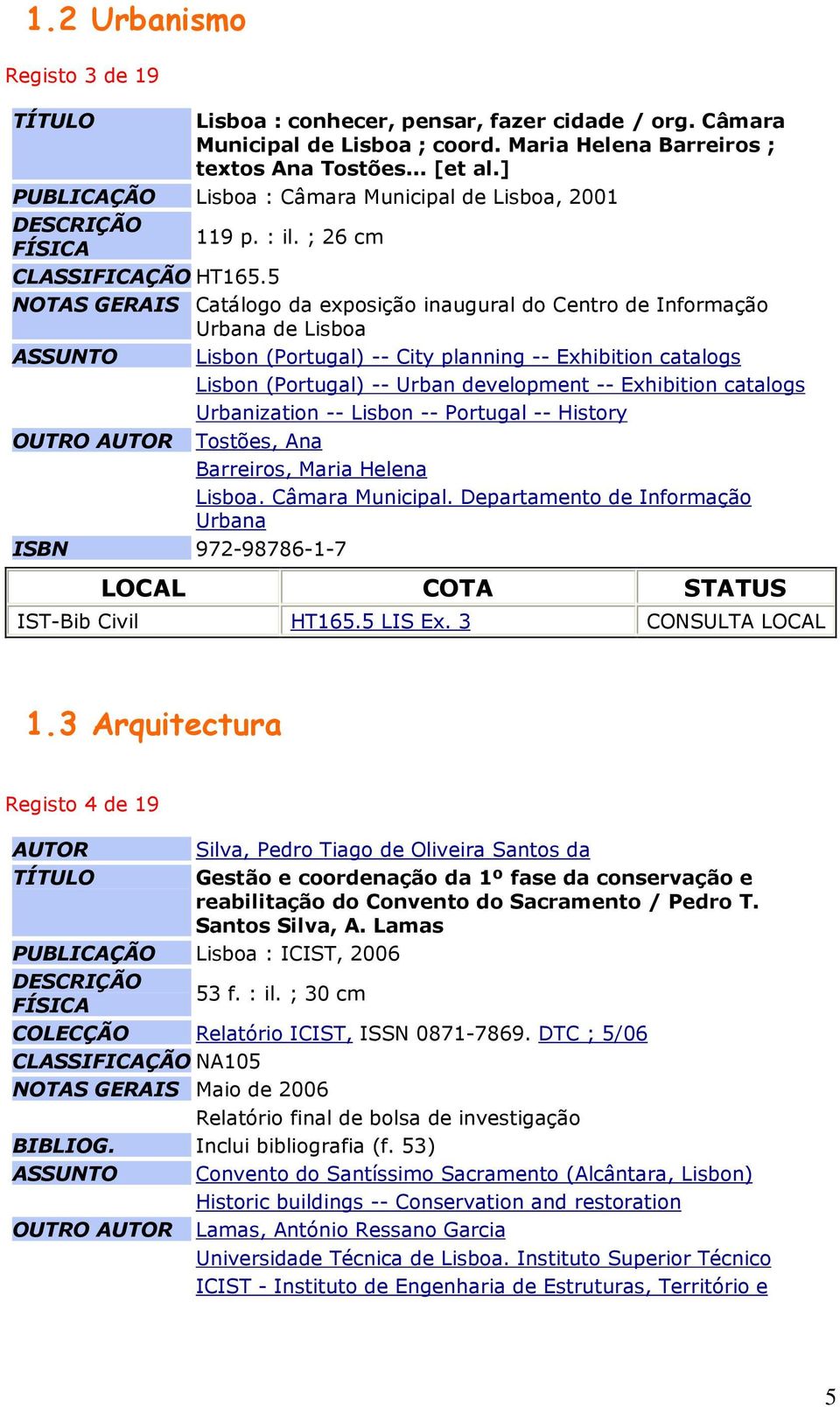 5 NOTAS GERAIS Catálogo da exposição inaugural do Centro de Informação Urbana de Lisboa ASSUNTO Lisbon (Portugal) -- City planning -- Exhibition catalogs Lisbon (Portugal) -- Urban development --