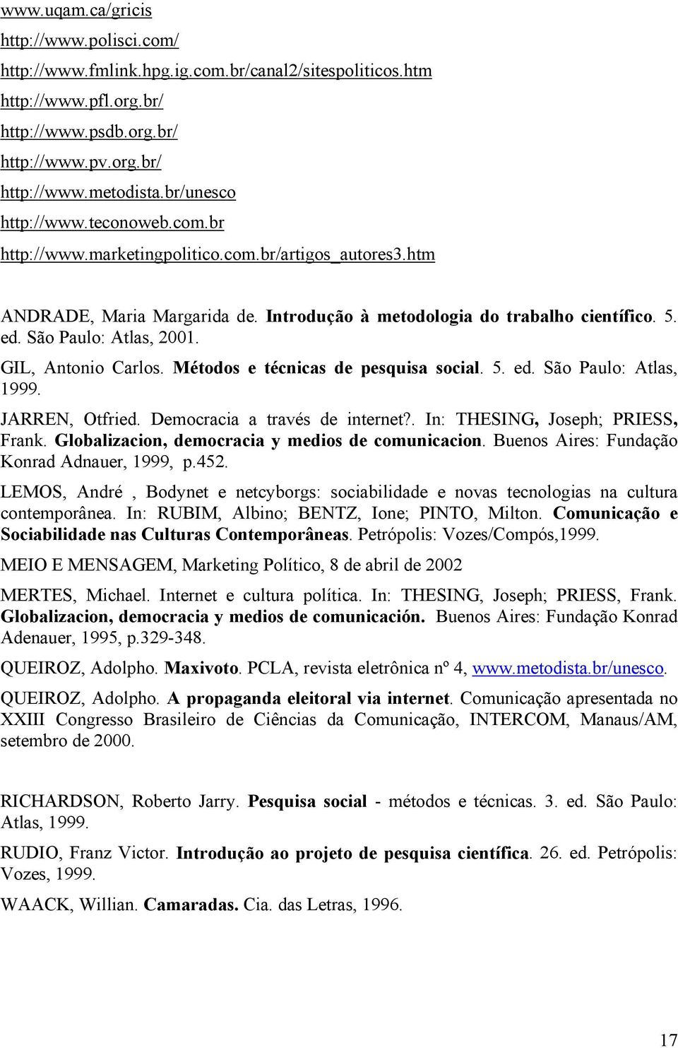 São Paulo: Atlas, 2001. GIL, Antonio Carlos. Métodos e técnicas de pesquisa social. 5. ed. São Paulo: Atlas, 1999. JARREN, Otfried. Democracia a través de internet?. In: THESING, Joseph; PRIESS, Frank.