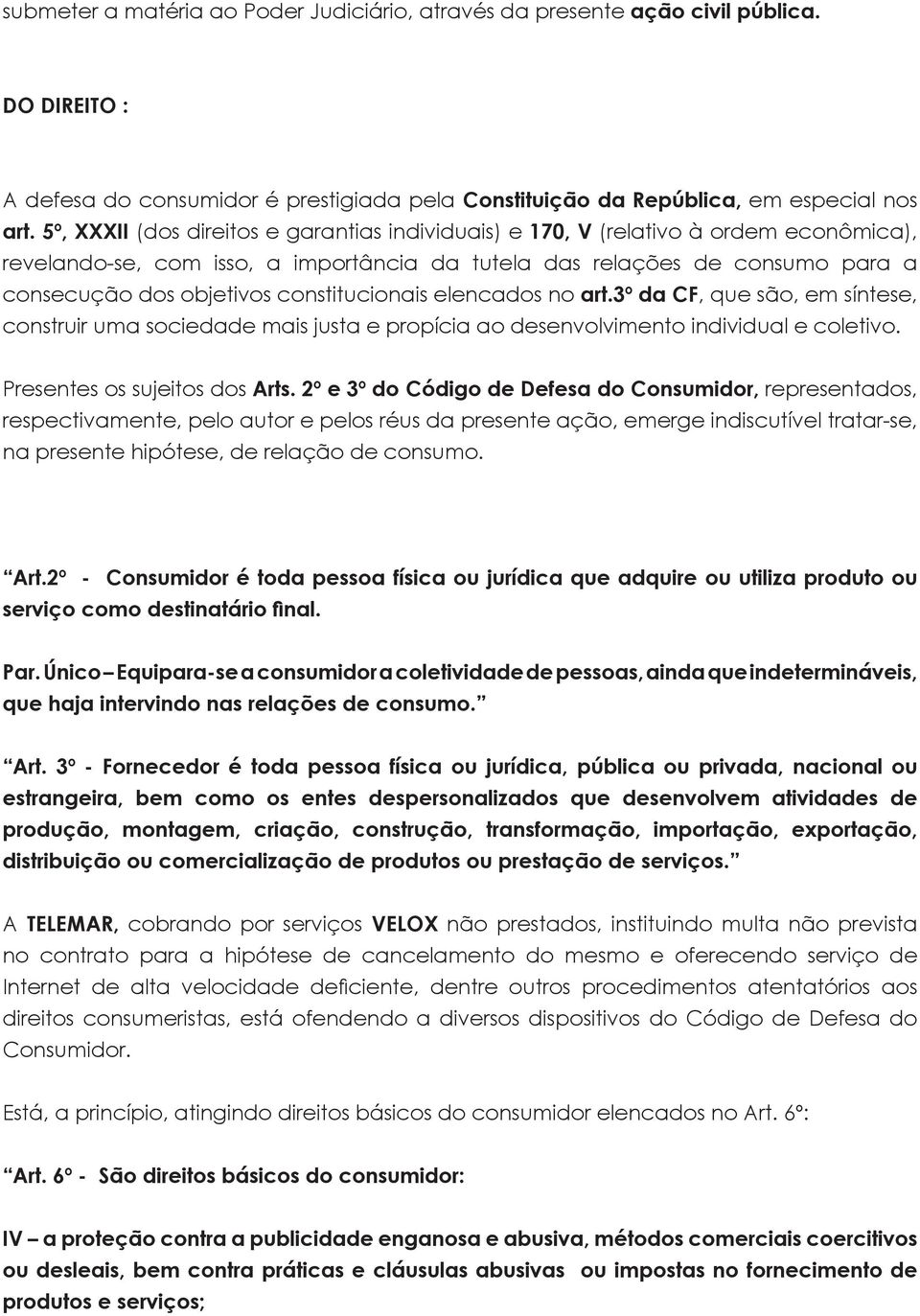 constitucionais elencados no art.3º da CF, que são, em síntese, construir uma sociedade mais justa e propícia ao desenvolvimento individual e coletivo. Presentes os sujeitos dos Arts.