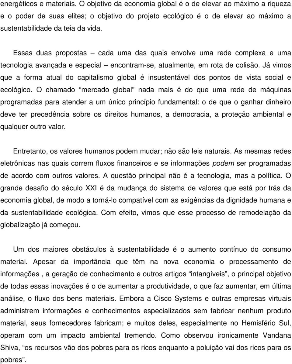 Essas duas propostas cada uma das quais envolve uma rede complexa e uma tecnologia avançada e especial encontram-se, atualmente, em rota de colisão.