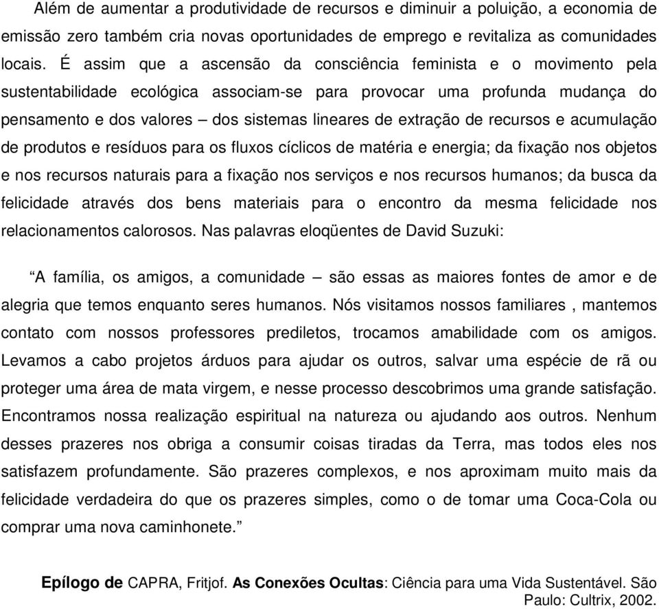 extração de recursos e acumulação de produtos e resíduos para os fluxos cíclicos de matéria e energia; da fixação nos objetos e nos recursos naturais para a fixação nos serviços e nos recursos