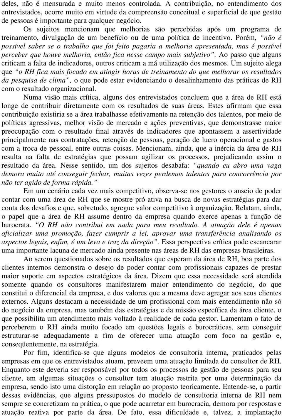 Os sujeitos mencionam que melhorias são percebidas após um programa de treinamento, divulgação de um benefício ou de uma política de incentivo.