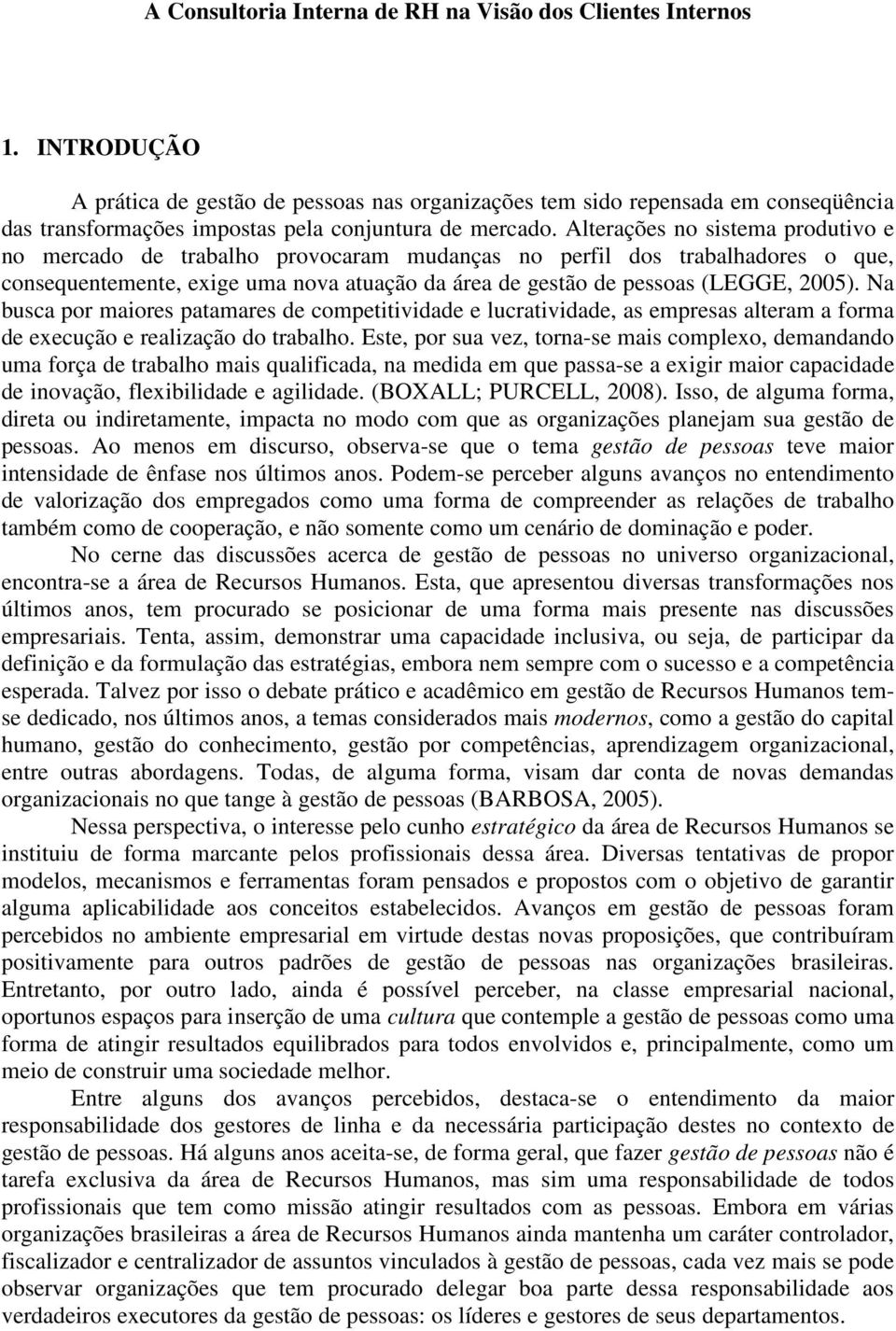 Alterações no sistema produtivo e no mercado de trabalho provocaram mudanças no perfil dos trabalhadores o que, consequentemente, exige uma nova atuação da área de gestão de pessoas (LEGGE, 2005).