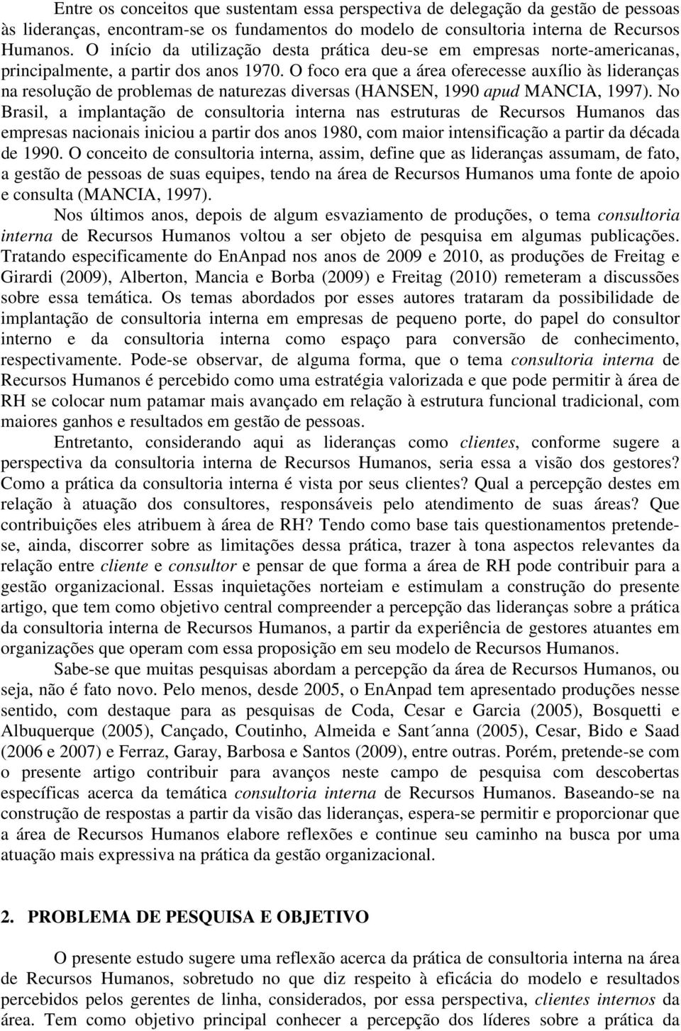 O foco era que a área oferecesse auxílio às lideranças na resolução de problemas de naturezas diversas (HANSEN, 1990 apud MANCIA, 1997).