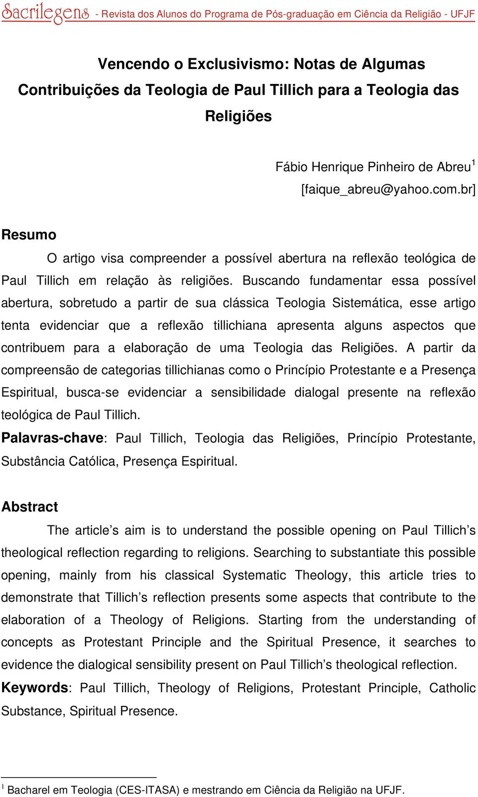 Buscando fundamentar essa possível abertura, sobretudo a partir de sua clássica Teologia Sistemática, esse artigo tenta evidenciar que a reflexão tillichiana apresenta alguns aspectos que contribuem