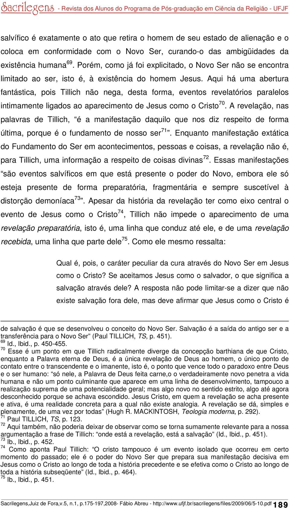 Aqui há uma abertura fantástica, pois Tillich não nega, desta forma, eventos revelatórios paralelos intimamente ligados ao aparecimento de Jesus como o Cristo 70.