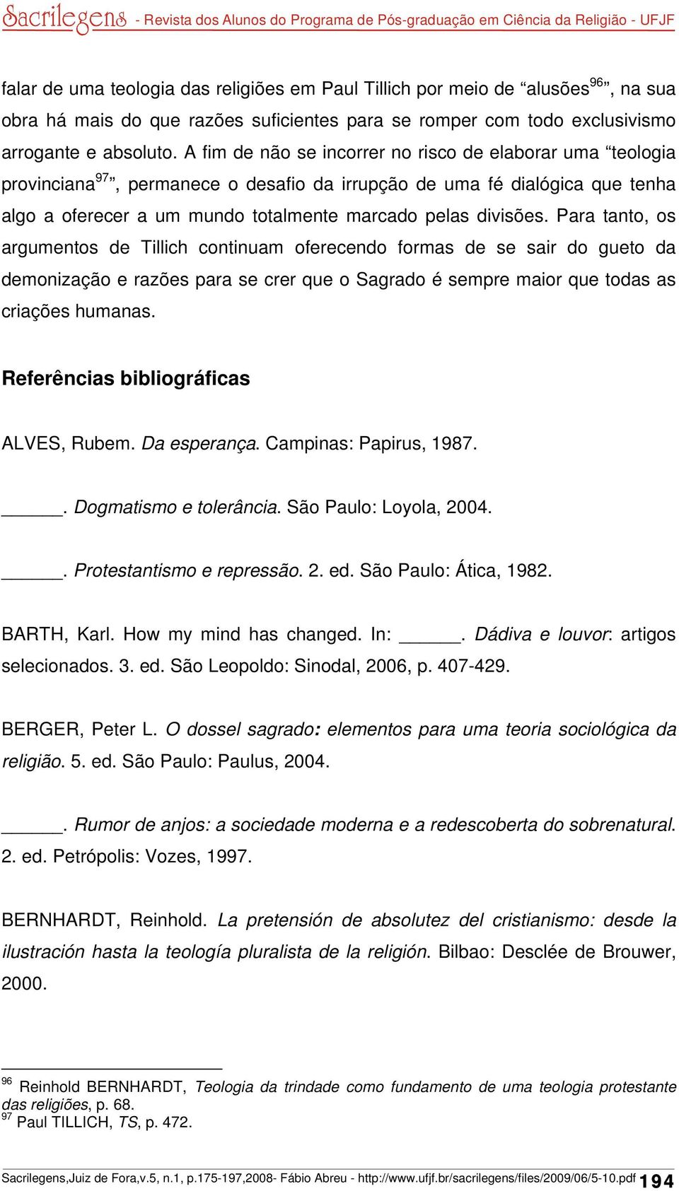 Para tanto, os argumentos de Tillich continuam oferecendo formas de se sair do gueto da demonização e razões para se crer que o Sagrado é sempre maior que todas as criações humanas.