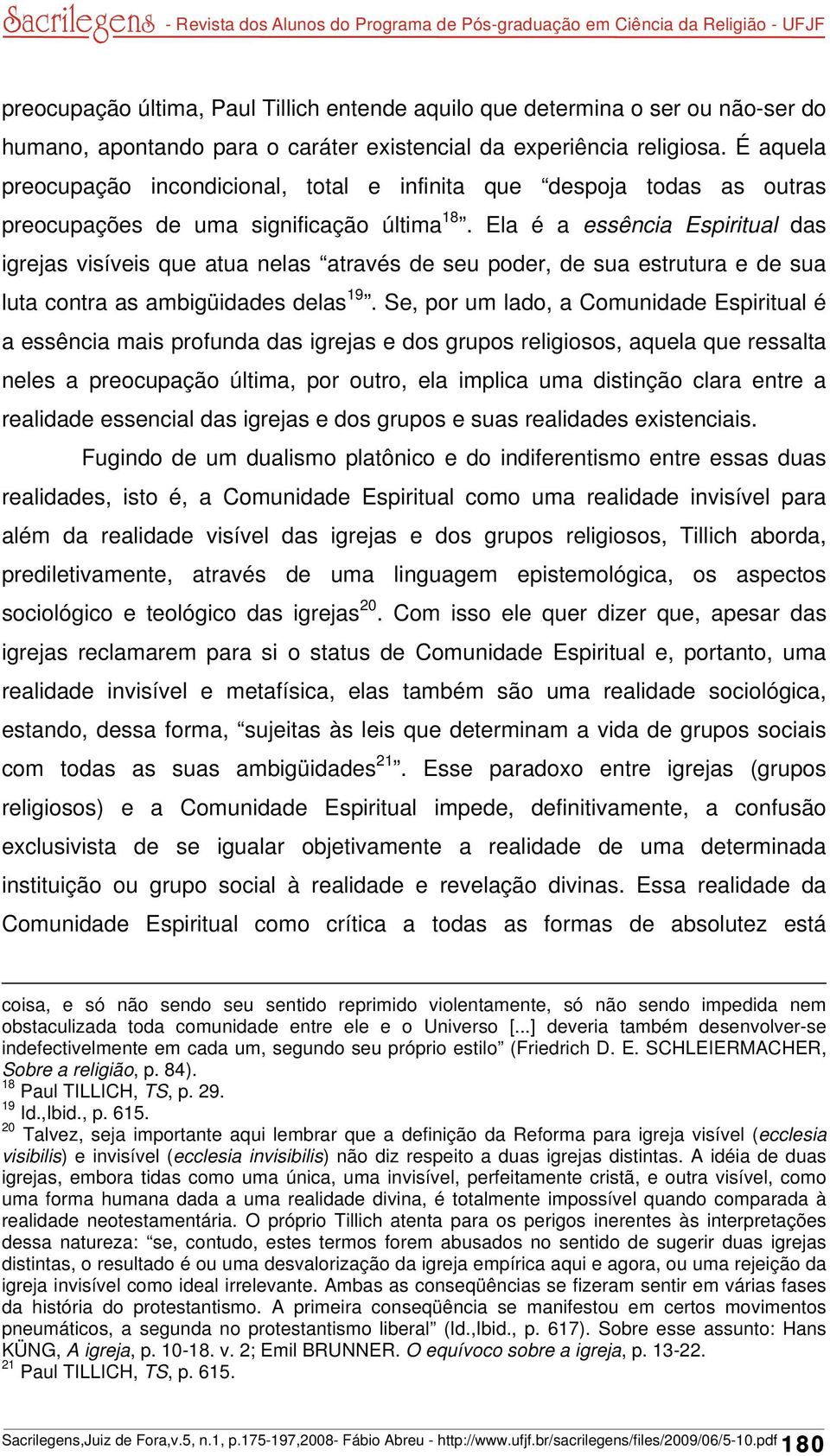 Ela é a essência Espiritual das igrejas visíveis que atua nelas através de seu poder, de sua estrutura e de sua luta contra as ambigüidades delas 19.