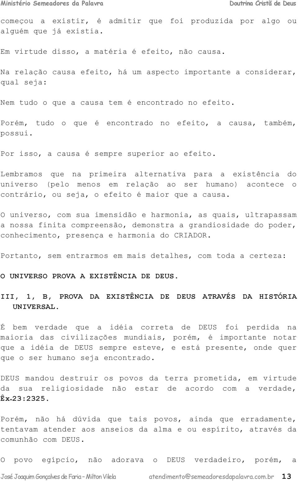 Lmrmos qu n primir ltrntiv pr xistêni o univrso (plo mnos m rlção o sr humno) ont o ontrário, ou sj, o fito é mior qu us.