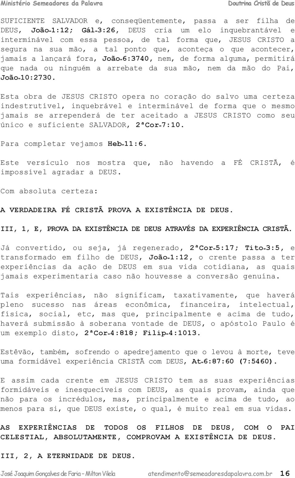 Est or JESUS CRISTO opr no orção o slvo um rtz instrutívl, inqurávl intrminávl form qu o msmo jmis s rrpnrá tr ito JESUS CRISTO omo su únio sufiint SALVADOR, 2ªCor=7:10. Pr ompltr vjmos H=11:6.