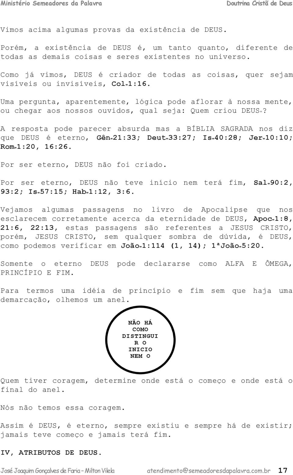 A rspost po prr sur ms BÍBLIA SAGRADA nos iz qu DEUS é trno, Gên=21:33; Dut=33:27; Is=40:28; Jr=10:10; Rom=1:20, 16:26. Por sr trno, DEUS não foi rio.