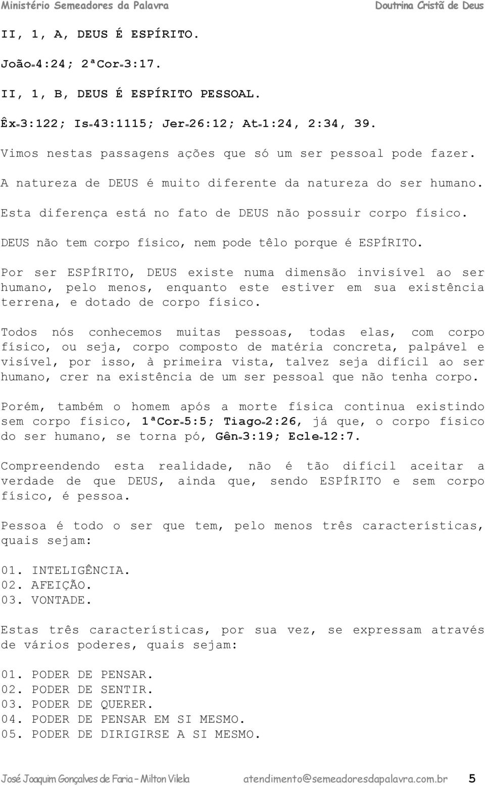 Por sr ESPÍRITO, DEUS xist num imnsão invisívl o sr humno, plo mnos, nqunto st stivr m su xistêni trrn, oto orpo físio.