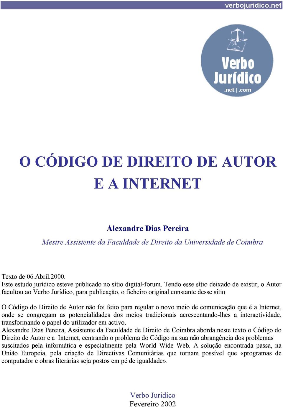 Tendo esse sítio deixado de existir, o Autor facultou ao Verbo Jurídico, para publicação, o ficheiro original constante desse sítio O Código do Direito de Autor não foi feito para regular o novo meio