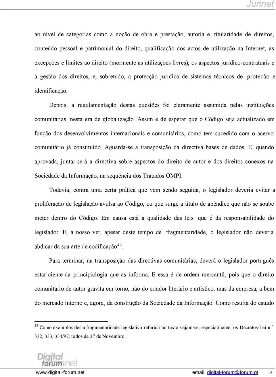 Depois, a regulamentação destas questões foi claramente assumida pelas instituições comunitárias, nesta era de globalização.