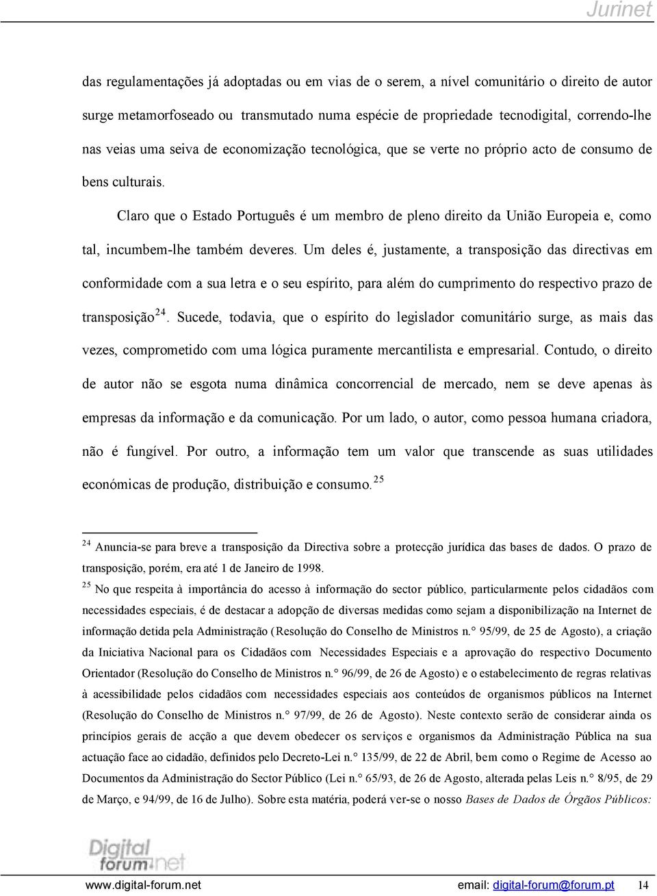 Claro que o Estado Português é um membro de pleno direito da União Europeia e, como tal, incumbem-lhe também deveres.