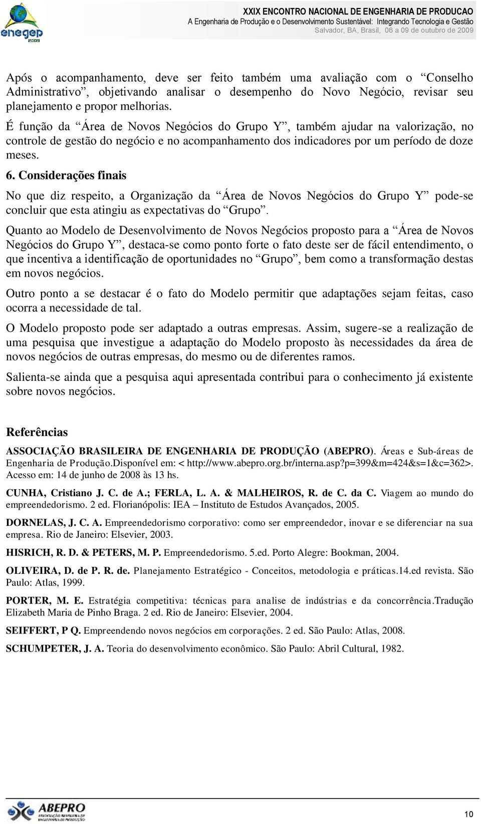 Considerações finais No que diz respeito, a Organização da Área de Novos Negócios do Grupo Y pode-se concluir que esta atingiu as expectativas do Grupo.