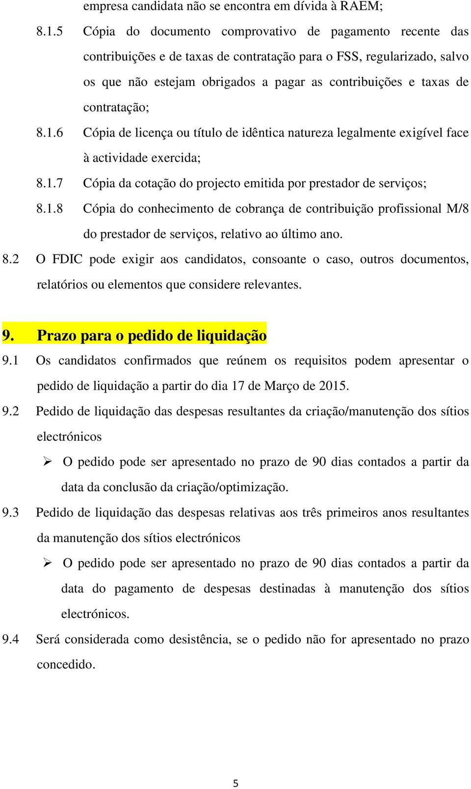 contratação; 8.1.6 Cópia de licença ou título de idêntica natureza legalmente exigível face à actividade exercida; 8.1.7 Cópia da cotação do projecto emitida por prestador de serviços; 8.1.8 Cópia do conhecimento de cobrança de contribuição profissional M/8 do prestador de serviços, relativo ao último ano.