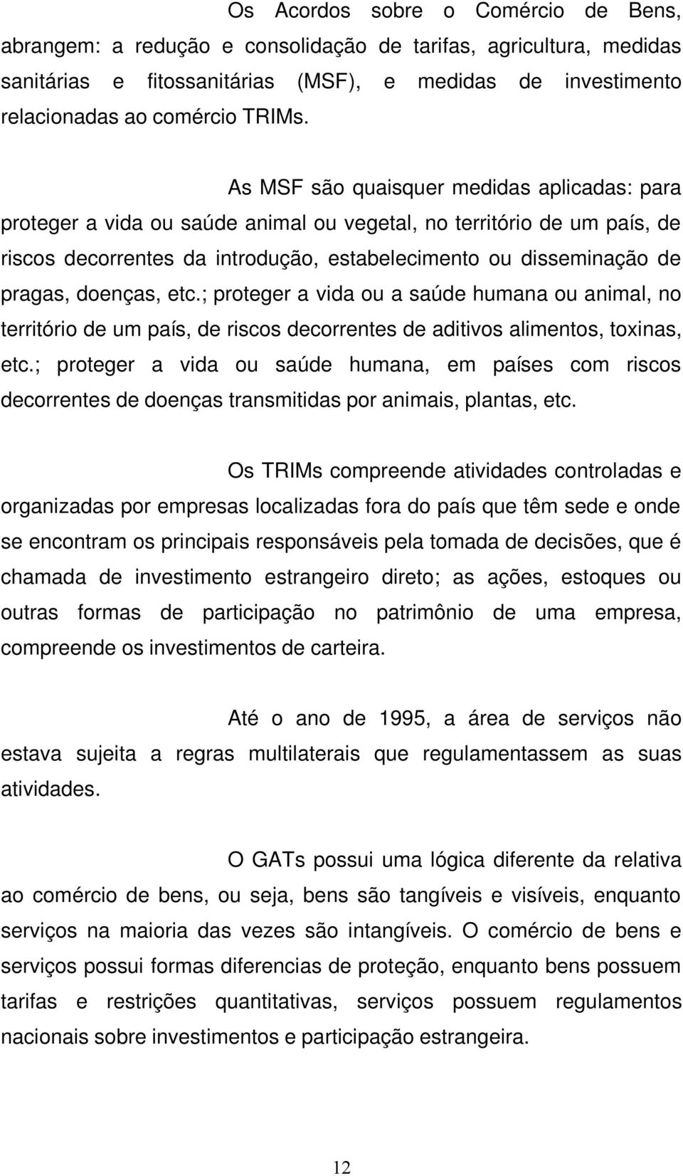 doenças, etc.; proteger a vida ou a saúde humana ou animal, no território de um país, de riscos decorrentes de aditivos alimentos, toxinas, etc.