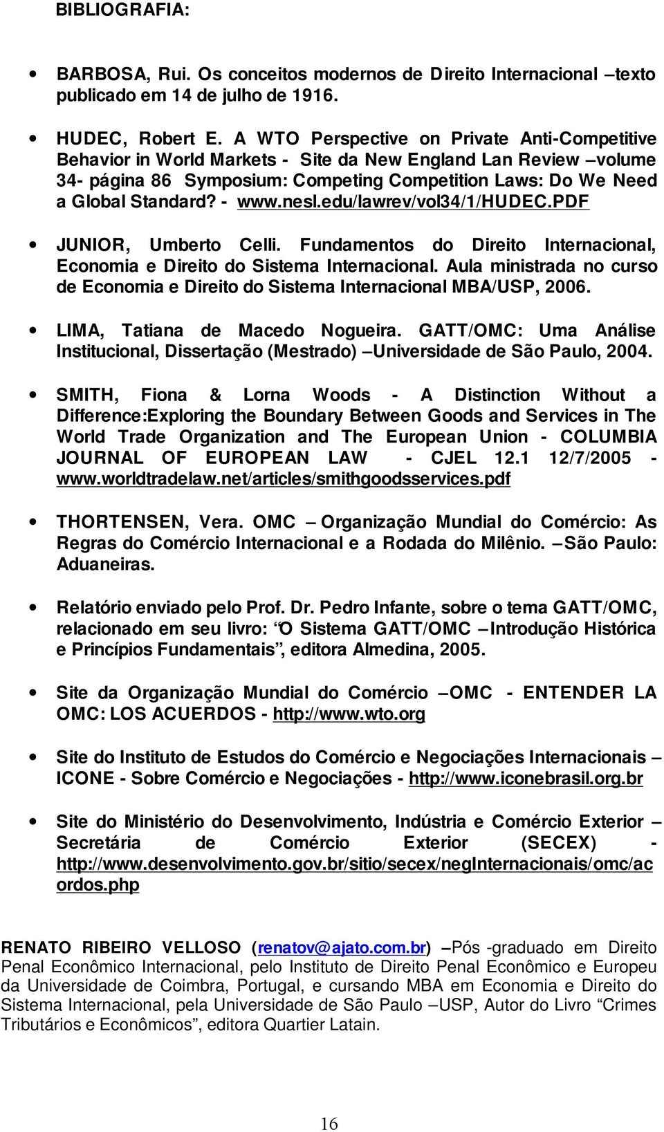 - www.nesl.edu/lawrev/vol34/1/hudec.pdf JUNIOR, Umberto Celli. Fundamentos do Direito Internacional, Economia e Direito do Sistema Internacional.