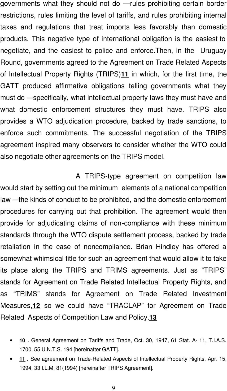 then, in the Uruguay Round, governments agreed to the Agreement on Trade Related Aspects of Intellectual Property Rights (TRIPS)11 in which, for the first time, the GATT produced affirmative