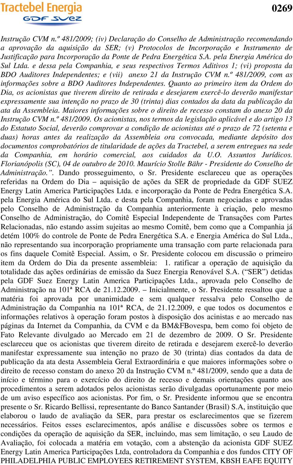 Energética S.A. pela Energia América do Sul Ltda. e dessa pela Companhia, e seus respectivos Termos Aditivos 1; (vi) proposta da BDO Auditores Independentes; e (vii) anexo 21 da Instrução CVM n.