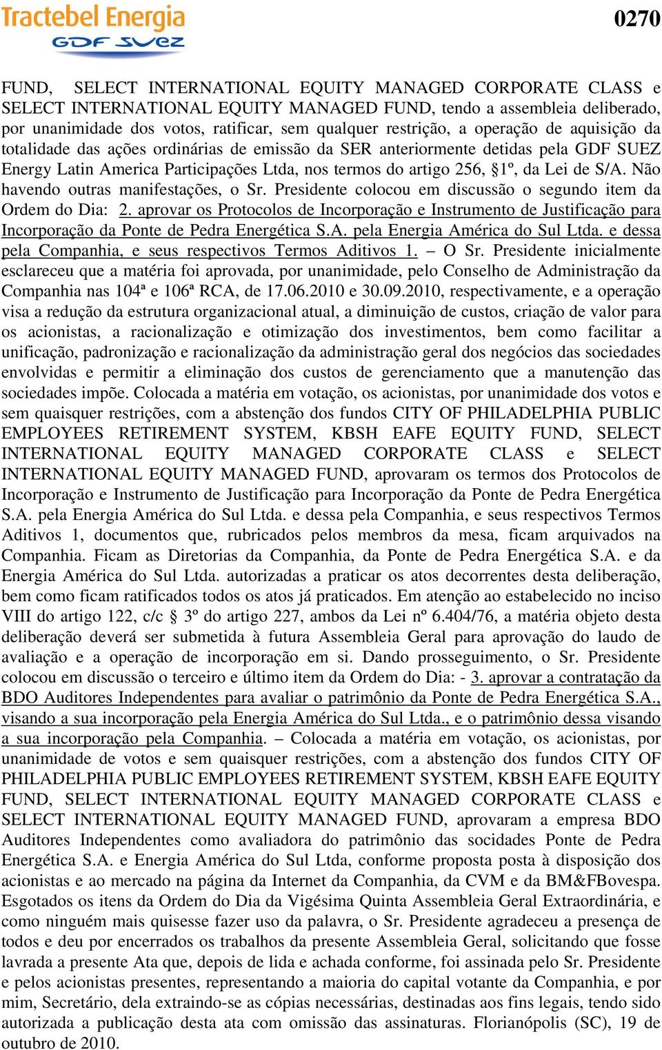 Não havendo outras manifestações, o Sr. Presidente colocou em discussão o segundo item da Ordem do Dia: 2.